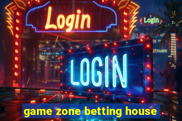 game zone betting house